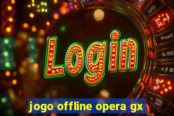 jogo offline opera gx